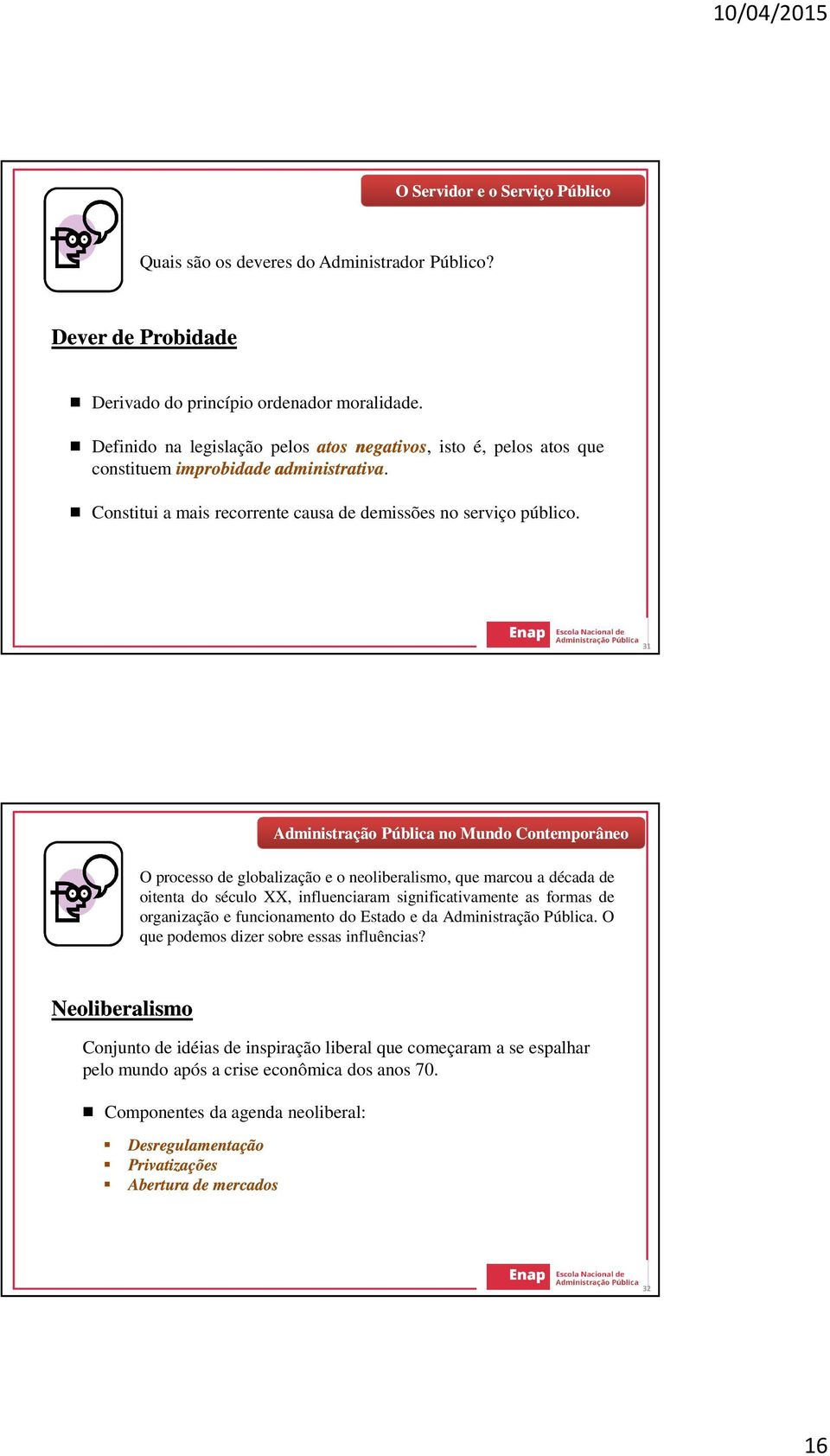 31 Administração Pública no Mundo Contemporâneo O processo de globalização e o neoliberalismo, que marcou a década de oitenta do século XX, influenciaram significativamente as formas de organização e