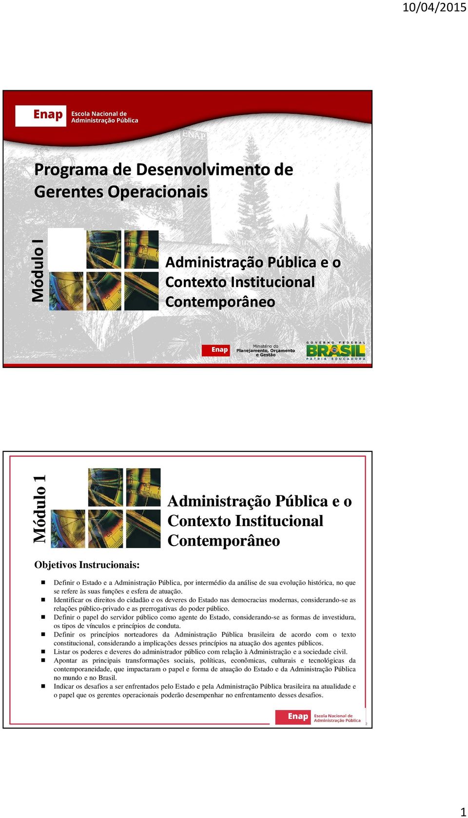 Identificar os direitos do cidadão e os deveres do Estado nas democracias modernas, considerando-se as relações público-privado e as prerrogativas do poder público.