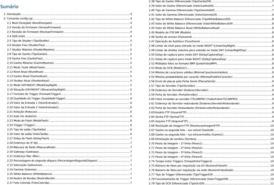 .. 5 2.11 Modo Teste (ModoTeste)... 5 2.12 Nível Atual (NivelAtual)... 5 2.13 Ganho Atual (GanhoAtual)... 5 2.14 Shutter Atual (ShutterAtual)... 5 2.15 Modo DAY/NIGHT (ModoDayNight)... 5 2.16 Situação DAY/NIGHT (SituacaoDayNight).