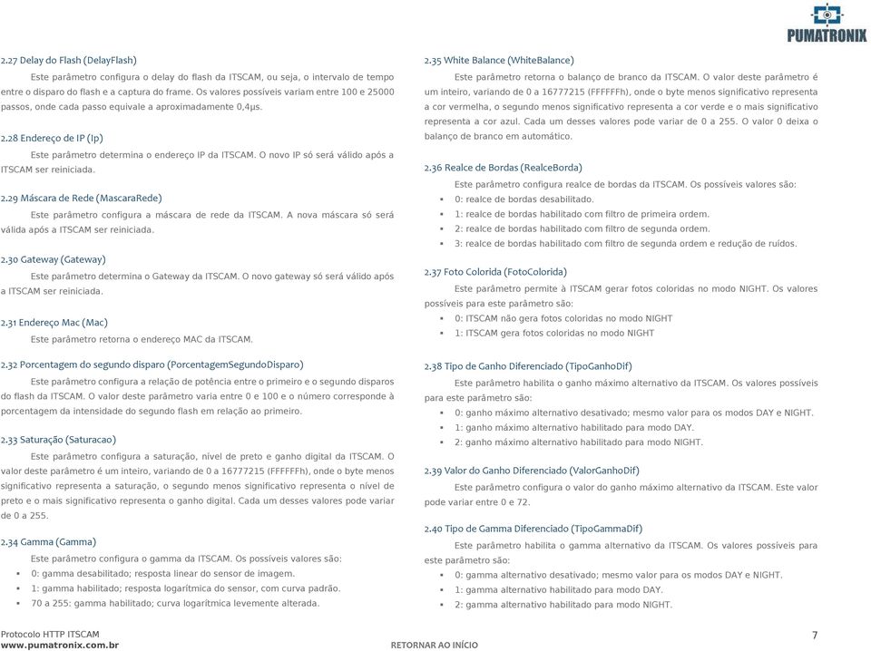 O novo IP só será válido após a ITSCAM ser reiniciada. 2.29 Máscara de Rede (MascaraRede) Este parâmetro configura a máscara de rede da ITSCAM.