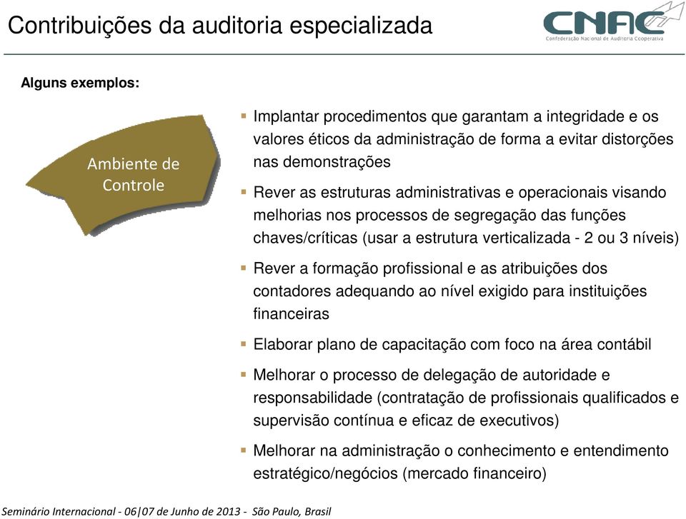 formação profissional e as atribuições dos contadores adequando ao nível exigido para instituições financeiras Elaborar plano de capacitação com foco na área contábil Melhorar o processo de delegação