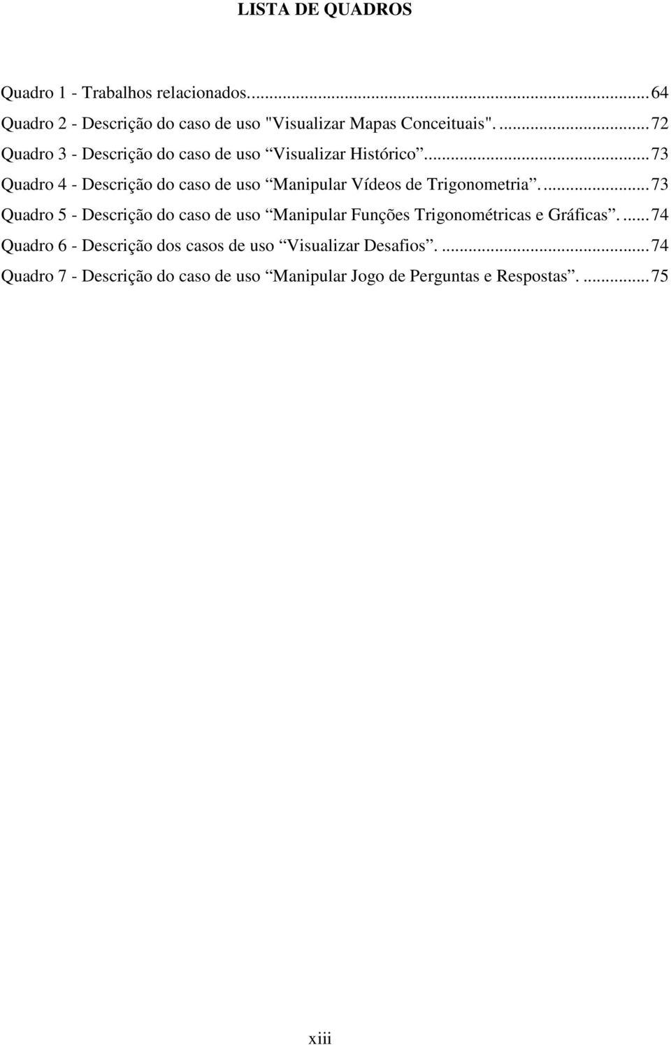 .. 73 Quadro 4 - Descrição do caso de uso Manipular Vídeos de Trigonometria.