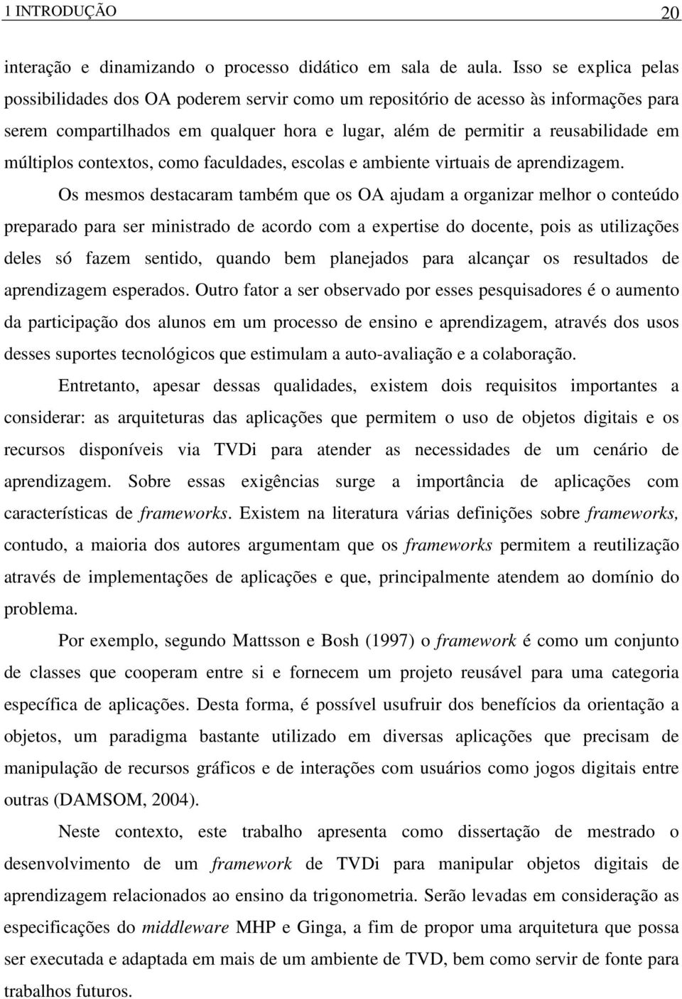 múltiplos contextos, como faculdades, escolas e ambiente virtuais de aprendizagem.