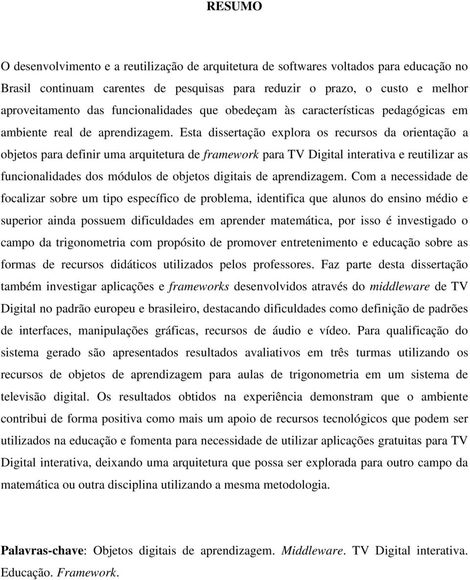 Esta dissertação explora os recursos da orientação a objetos para definir uma arquitetura de framework para TV Digital interativa e reutilizar as funcionalidades dos módulos de objetos digitais de