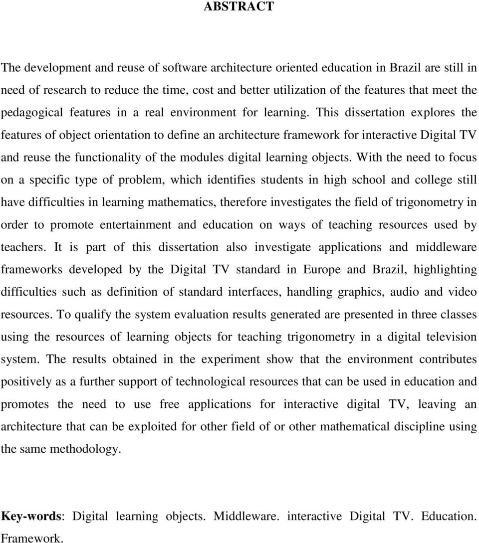 This dissertation explores the features of object orientation to define an architecture framework for interactive Digital TV and reuse the functionality of the modules digital learning objects.