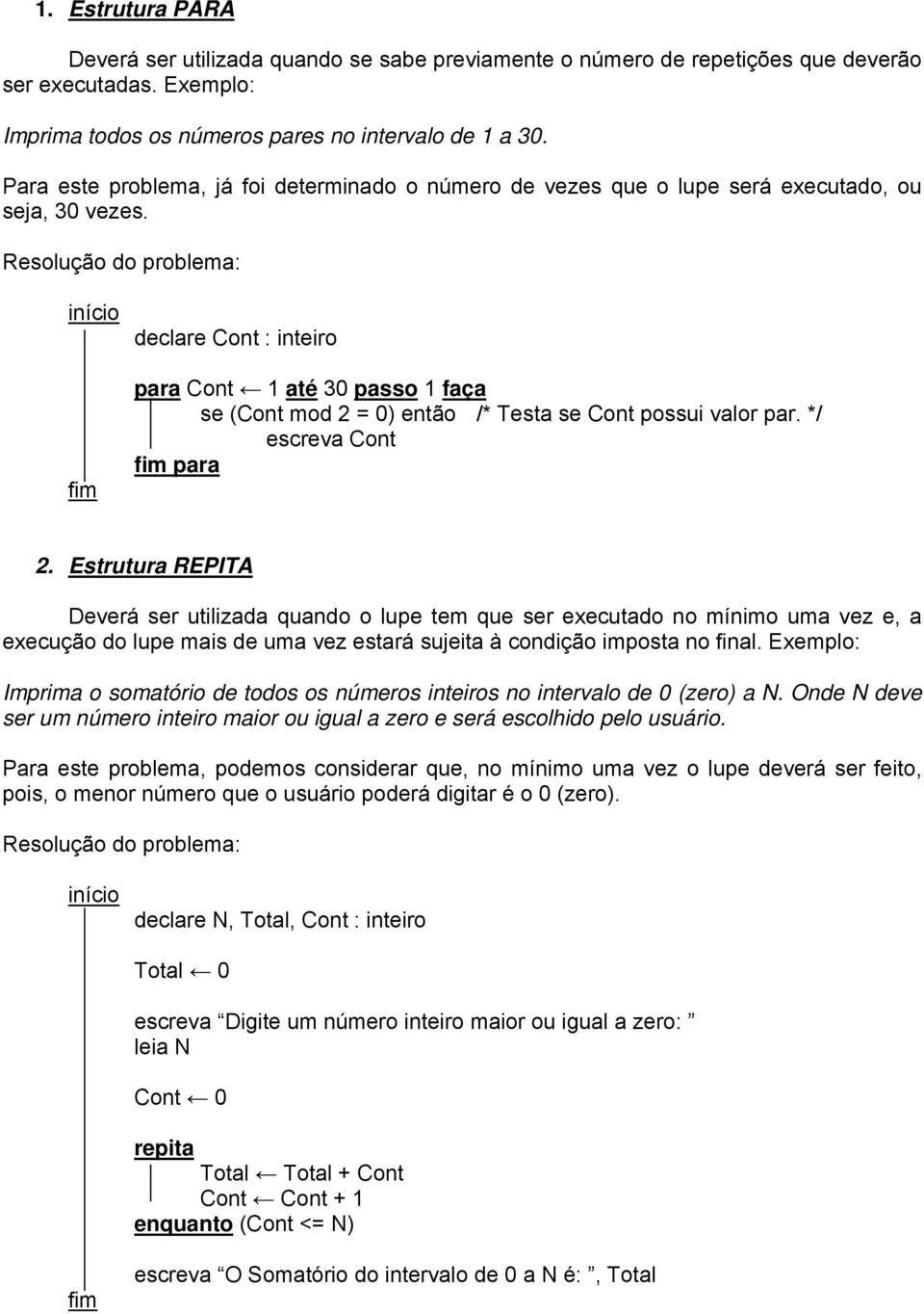 Resolução do problema: declare Cont : inteiro para Cont 1 até 30 passo 1 faça se (Cont mod 2 = 0) então /* Testa se Cont possui valor par. */ escreva Cont para 2.