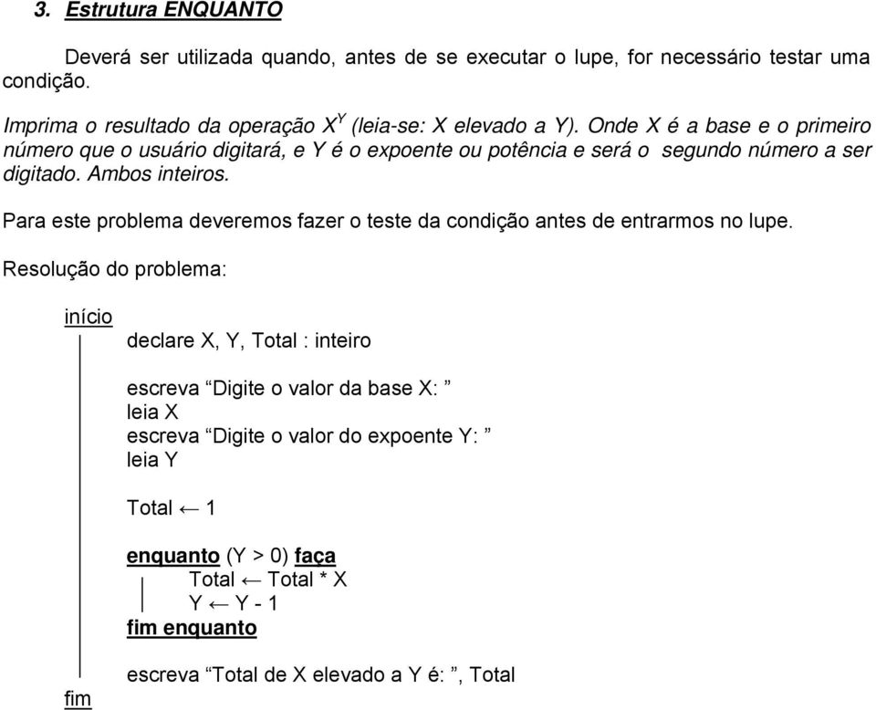 Onde X é a base e o primeiro número que o usuário digitará, e Y é o expoente ou potência e será o segundo número a ser digitado. Ambos inteiros.