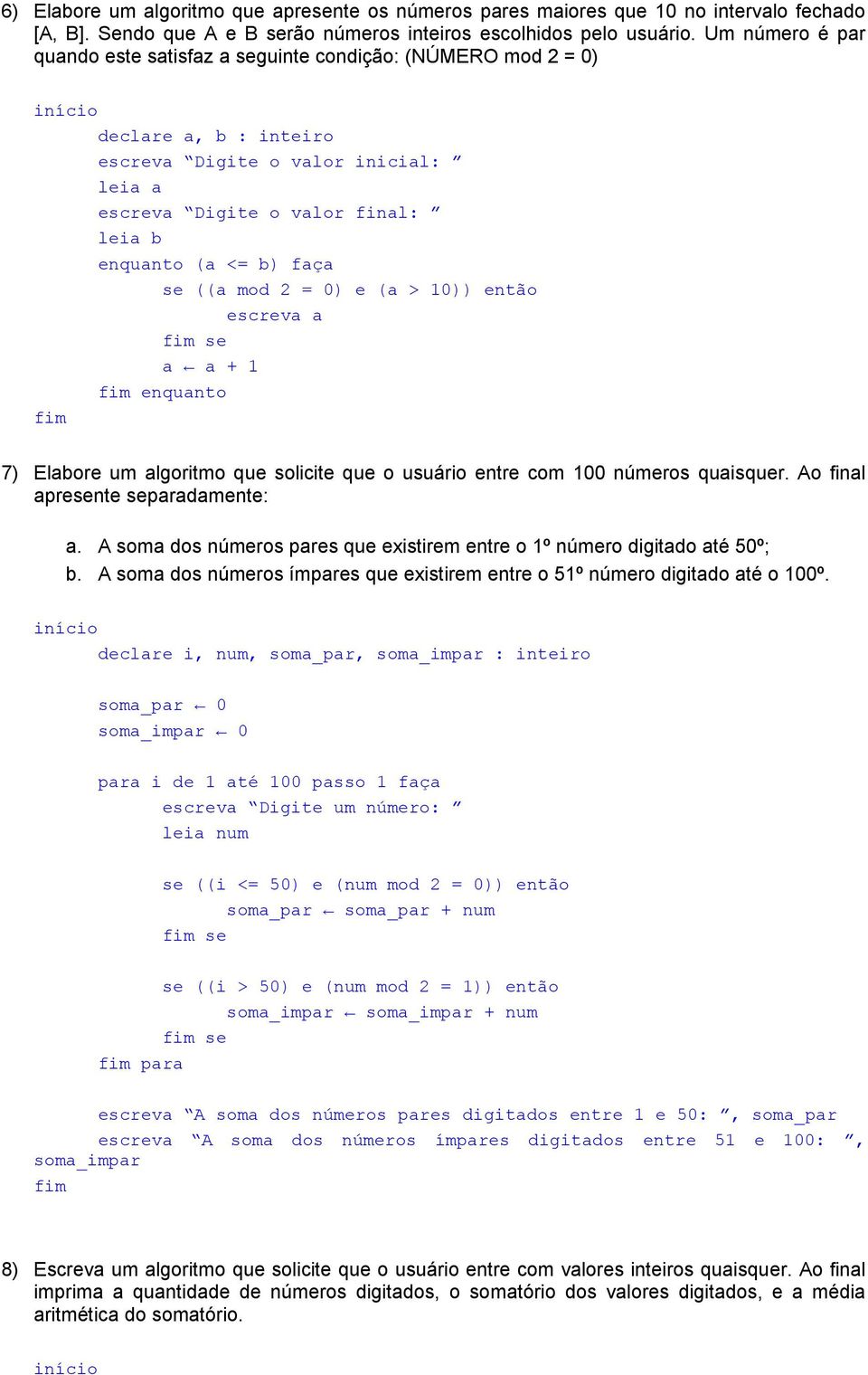 se ((a mod 2 = 0) e (a > 10)) então escreva a se a a + 1 enquanto 7) Elabore um algoritmo que solicite que o usuário entre com 100 números quaisquer. Ao final apresente separadamente: a.