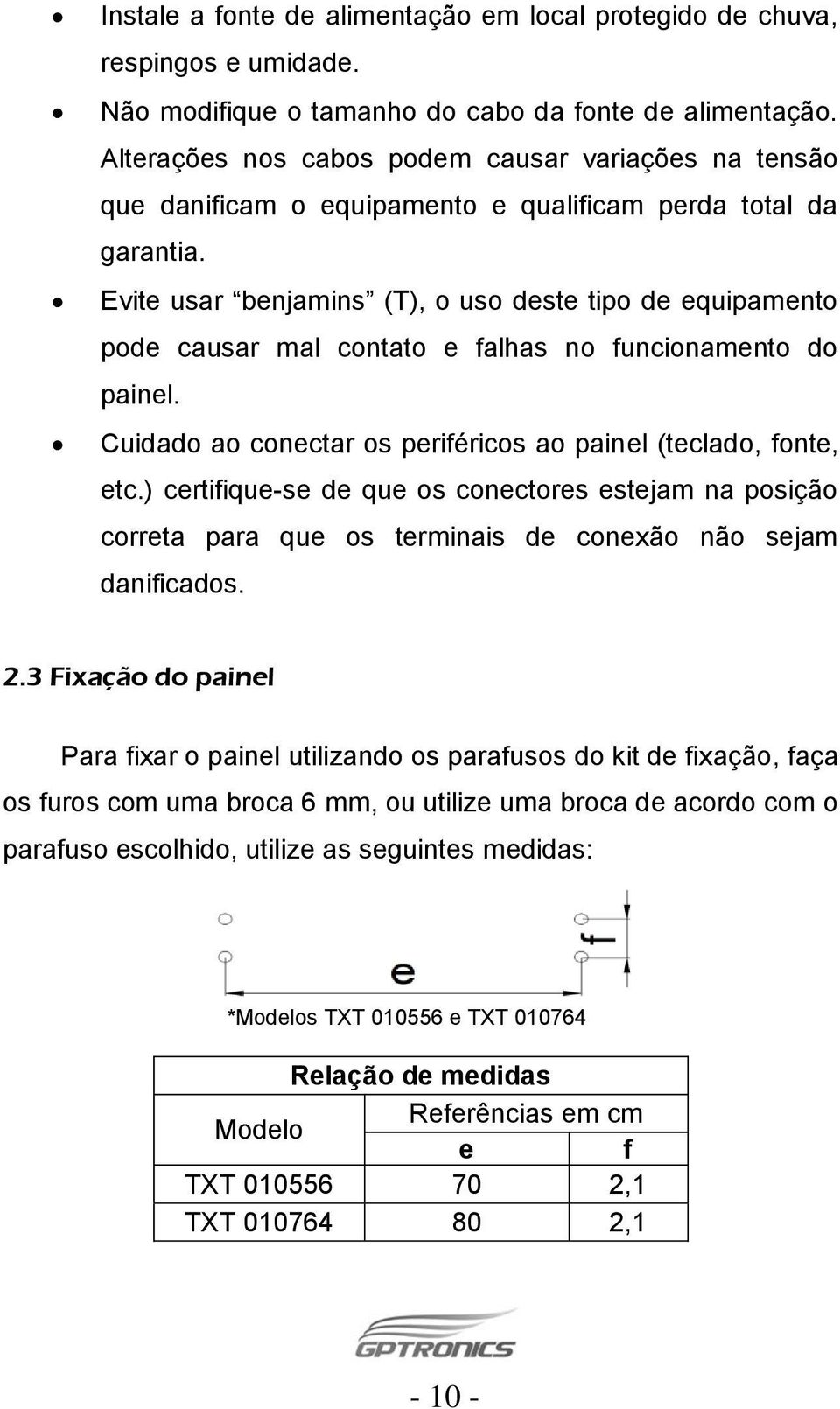 Evite usar benjamins (T), o uso deste tipo de equipamento pode causar mal contato e falhas no funcionamento do painel. Cuidado ao conectar os periféricos ao painel (teclado, fonte, etc.