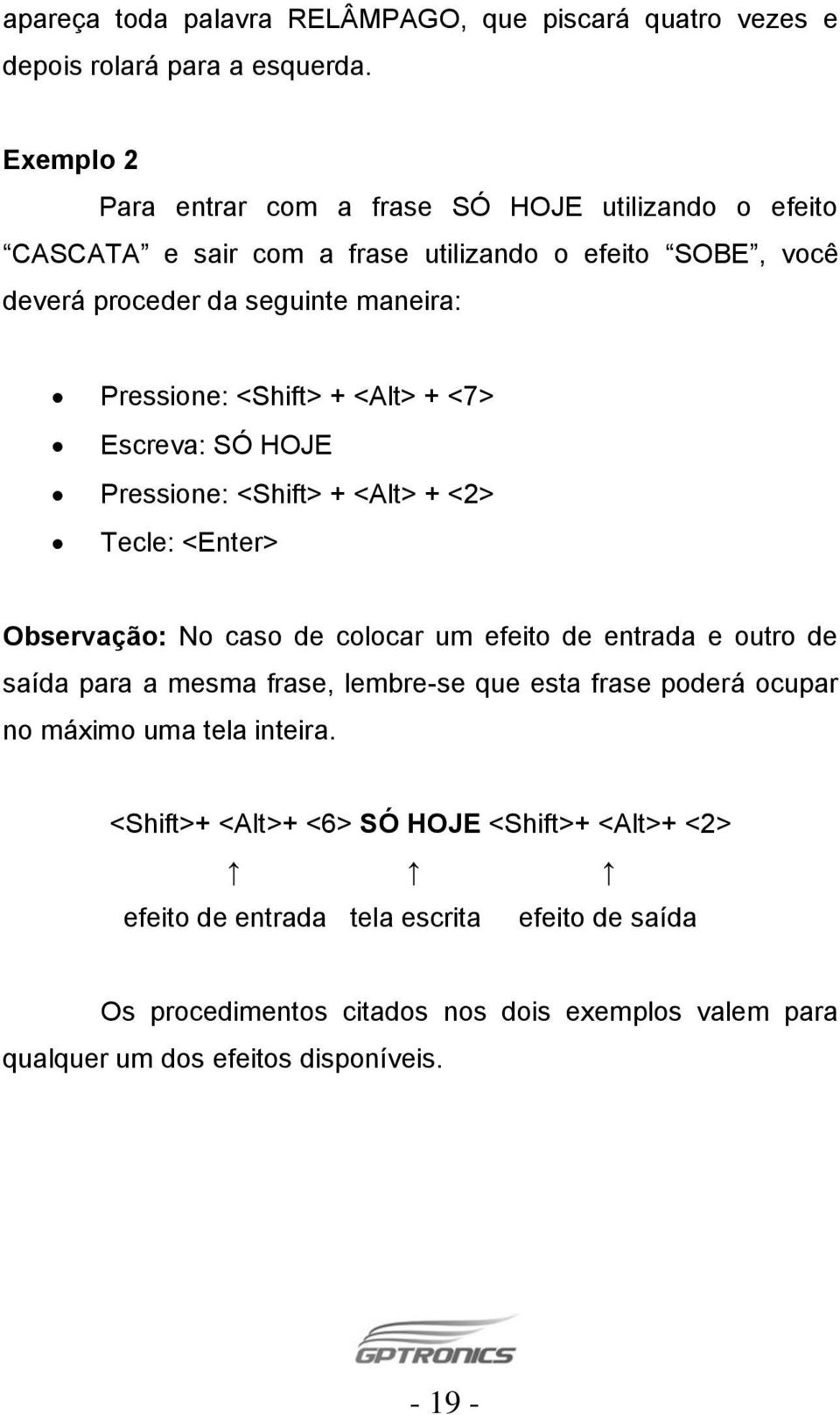 <Shift> + <Alt> + <7> Escreva: SÓ HOJE Pressione: <Shift> + <Alt> + <2> Tecle: <Enter> Observação: No caso de colocar um efeito de entrada e outro de saída para a mesma