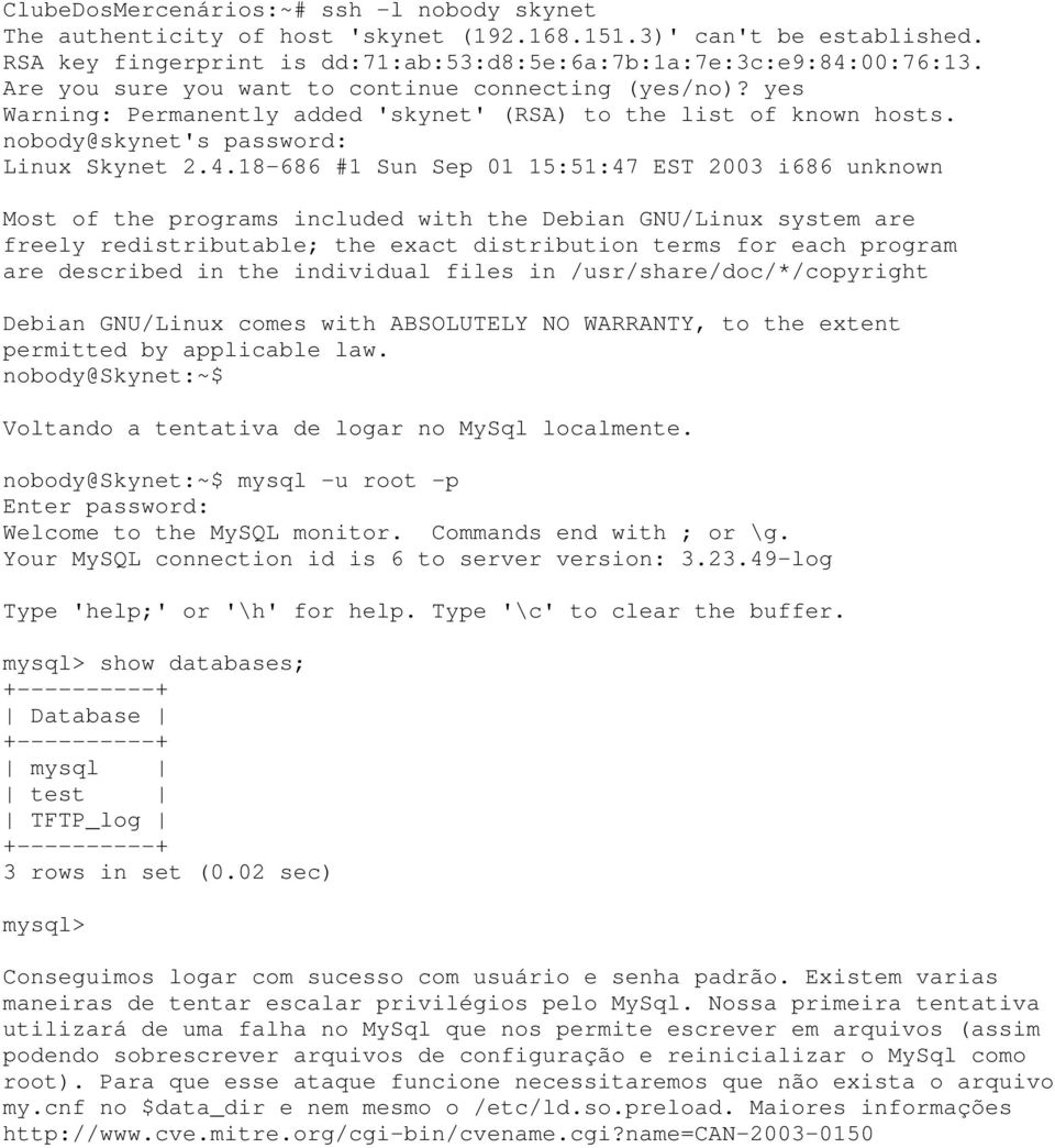 18-686 #1 Sun Sep 01 15:51:47 EST 2003 i686 unknown Most of the programs included with the Debian GNU/Linux system are freely redistributable; the exact distribution terms for each program are