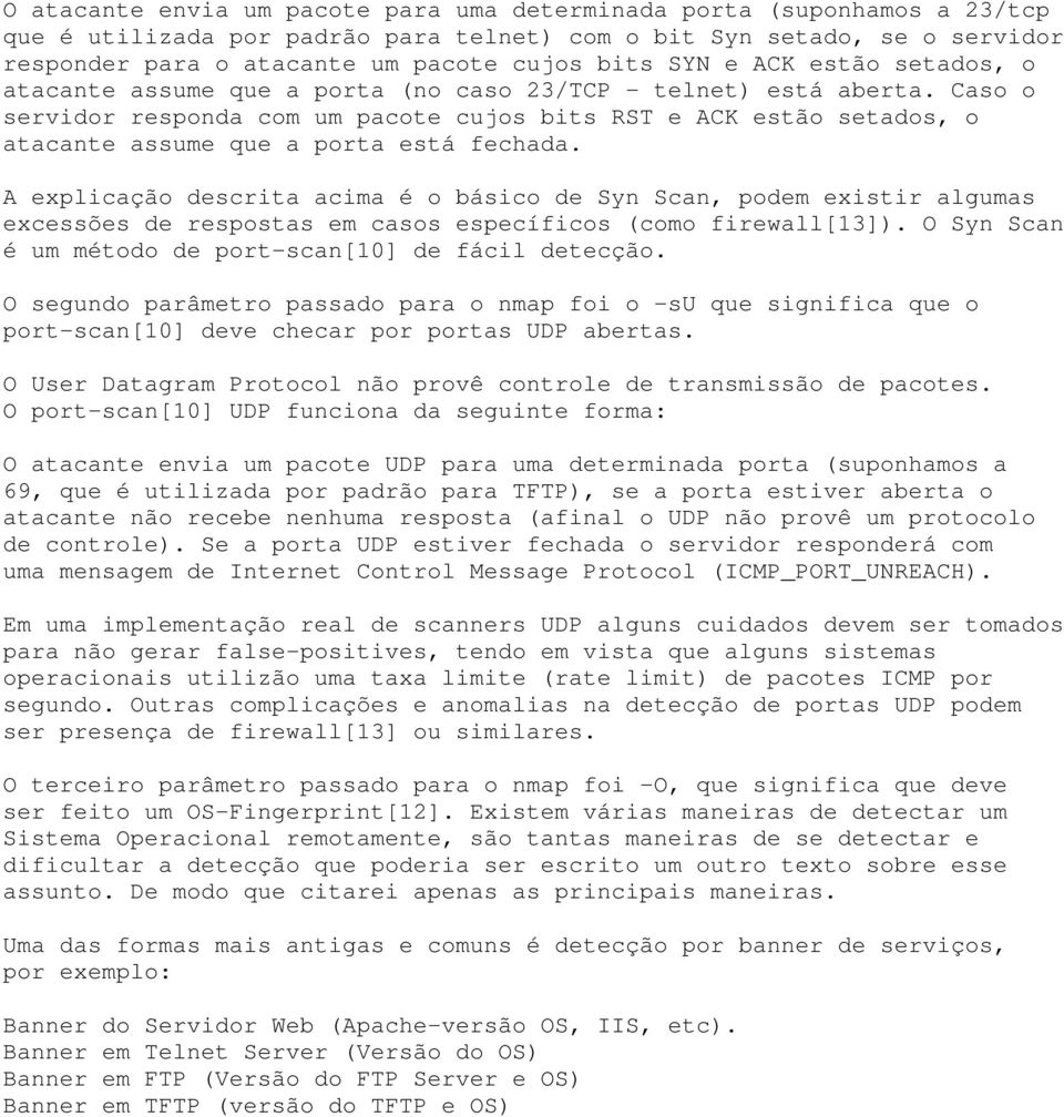 Caso o servidor responda com um pacote cujos bits RST e ACK estão setados, o atacante assume que a porta está fechada.