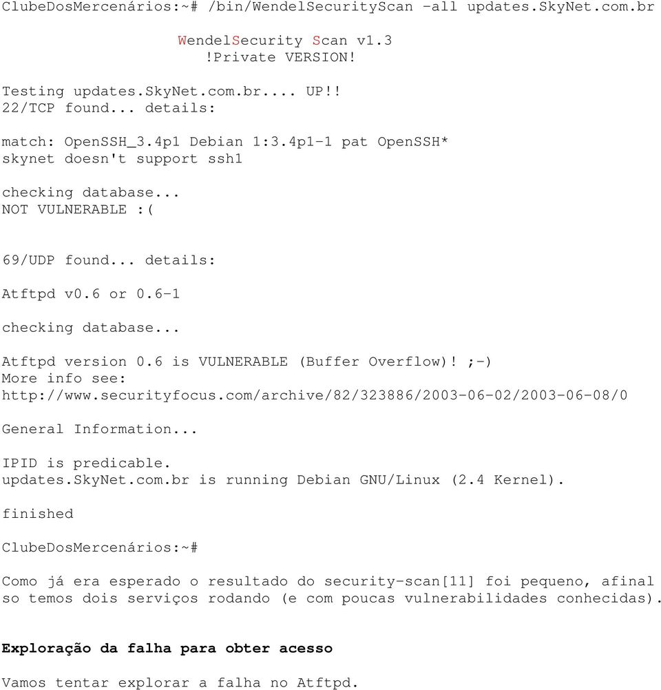 6 is VULNERABLE (Buffer Overflow)! ;-) More info see: http://www.securityfocus.com/archive/82/323886/2003-06-02/2003-06-08/0 General Information... IPID is predicable. updates.skynet.com.br is running Debian GNU/Linux (2.