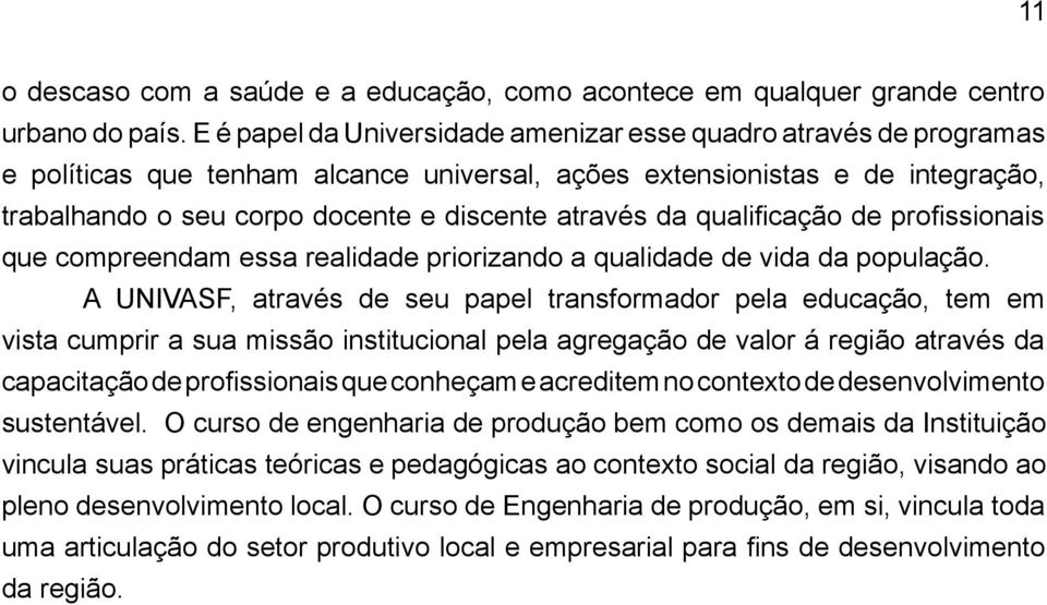 da qualifi cação de profi ssionais que compreendam essa realidade priorizando a qualidade de vida da população.