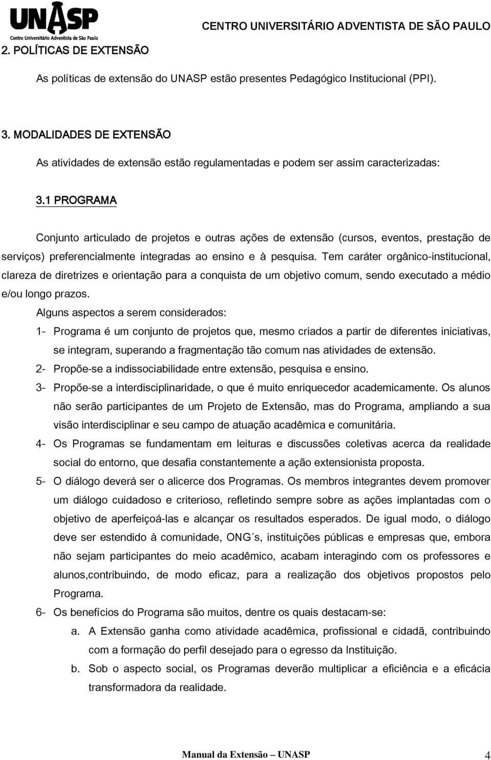 1 PROGRAMA Conjunto articulado de projetos e outras ações de extensão (cursos, eventos, prestação de serviços) preferencialmente integradas ao ensino e à pesquisa.