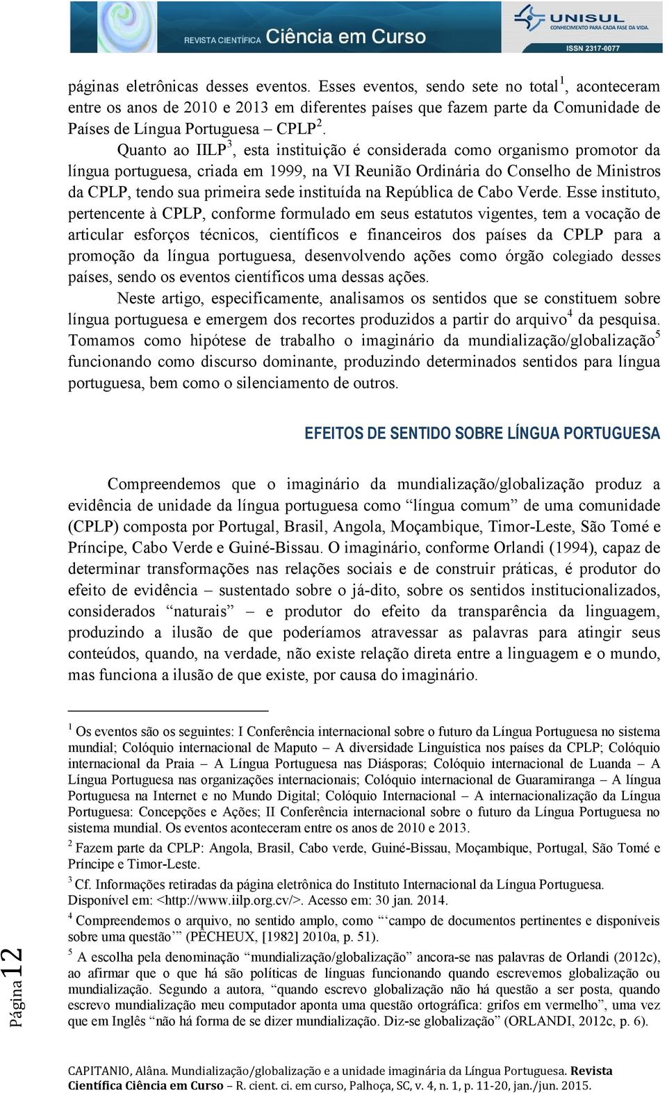 Quanto ao IILP 3, esta instituição é considerada como organismo promotor da língua portuguesa, criada em 1999, na VI Reunião Ordinária do Conselho de Ministros da CPLP, tendo sua primeira sede