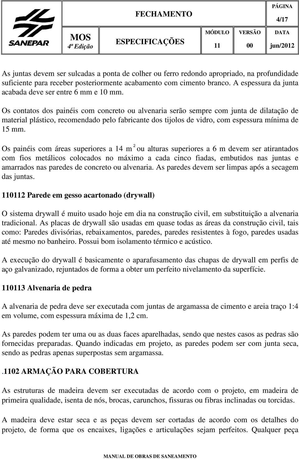 Os contatos dos painéis com concreto ou alvenaria serão sempre com junta de dilatação de material plástico, recomendado pelo fabricante dos tijolos de vidro, com espessura mínima de 15 mm.