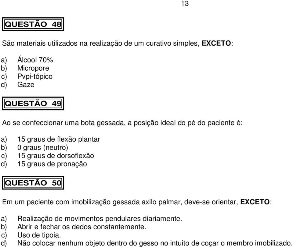 graus de pronação QUESTÃO 50 Em um paciente com imobilização gessada axilo palmar, deve-se orientar, EXCETO: a) Realização de movimentos pendulares