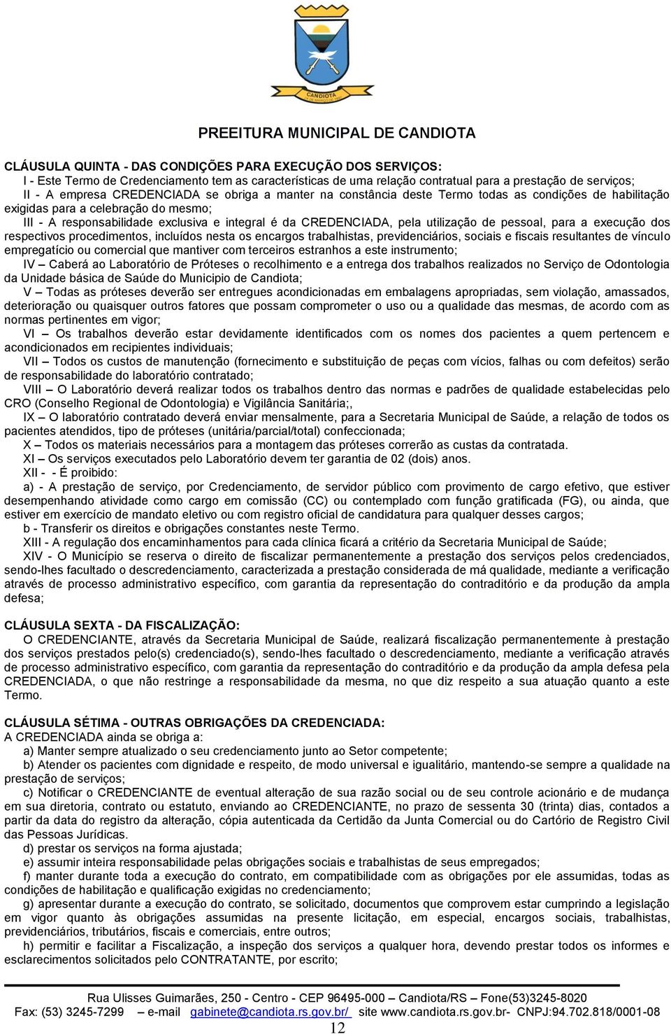 pessoal, para a execução dos respectivos procedimentos, incluídos nesta os encargos trabalhistas, previdenciários, sociais e fiscais resultantes de vínculo empregatício ou comercial que mantiver com