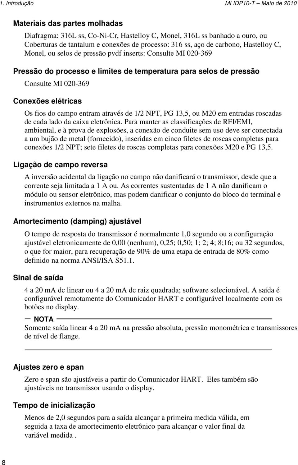 fios do campo entram através de 1/2 NPT, PG 13,5, ou M20 em entradas roscadas de cada lado da caixa eletrônica.