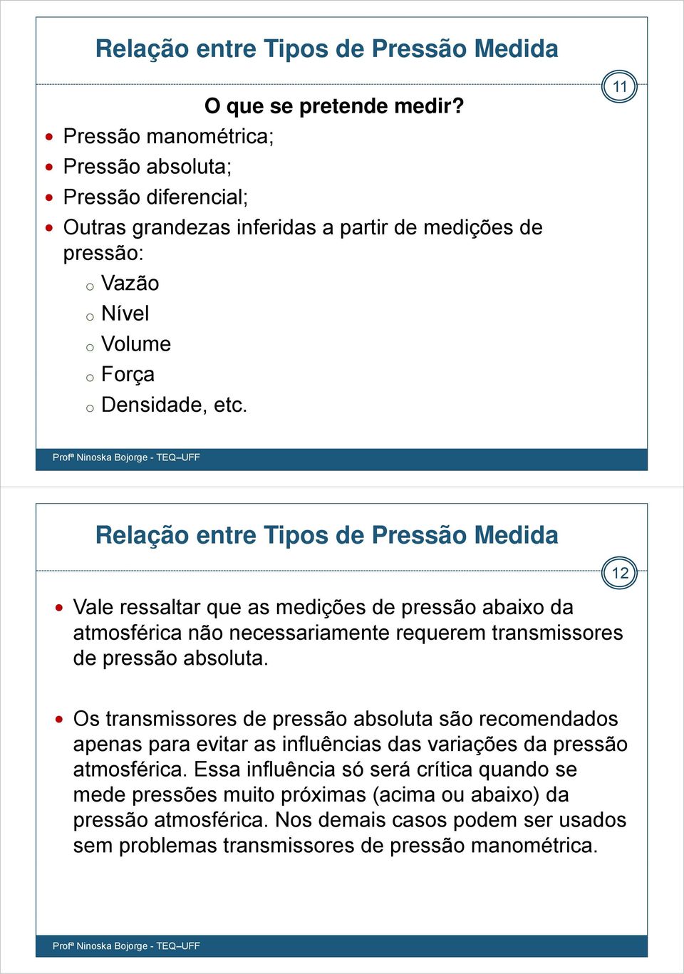 11 Relação entre Tipos de Pressão Medida Vale ressaltar que as medições de pressão abaixo da atmosférica não necessariamente requerem transmissores de pressão absoluta.