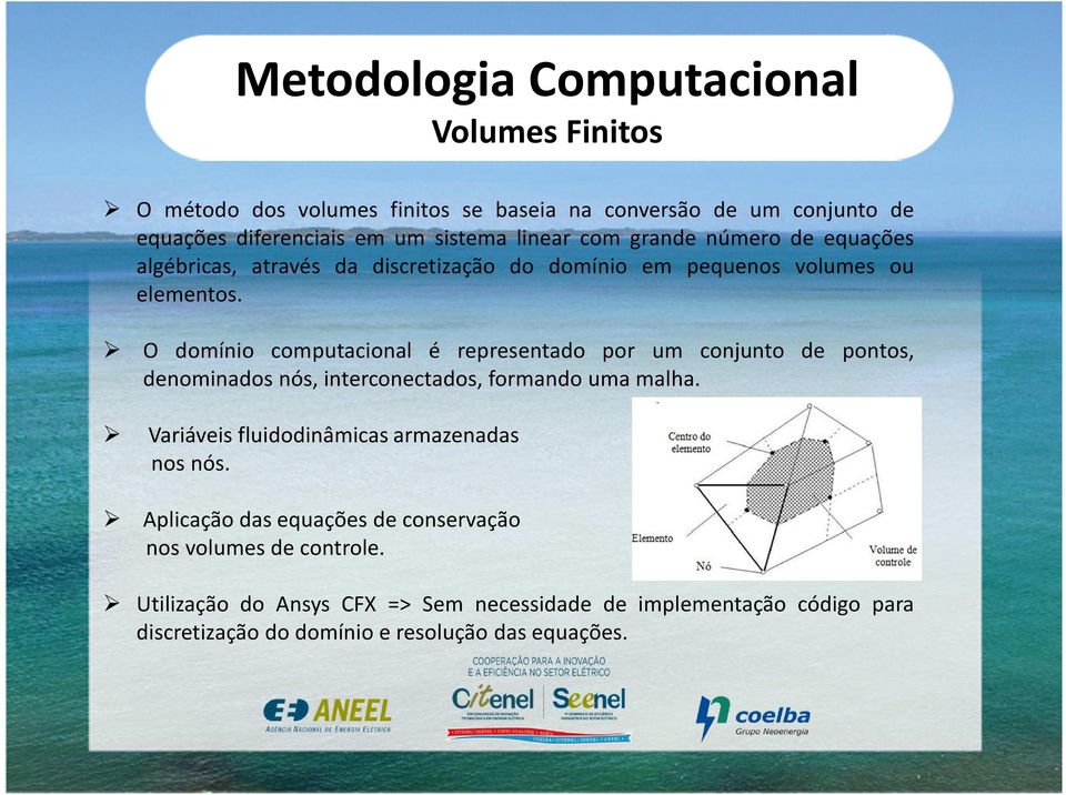 O domínio computacional é representado por um conjunto de pontos, denominados nós, interconectados, formando uma malha.