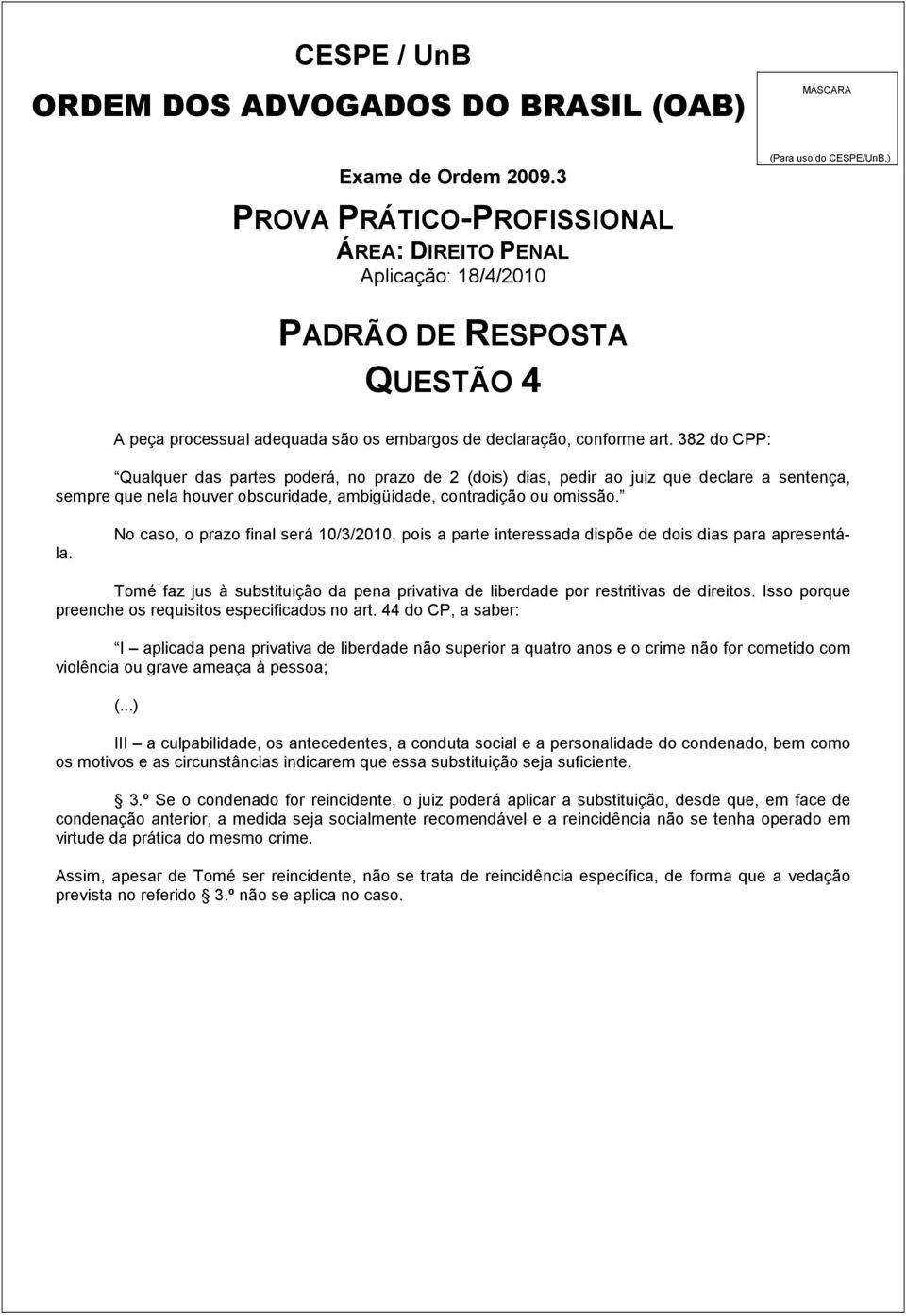 No caso, o prazo final será 10/3/2010, pois a parte interessada dispõe de dois dias para apresentála. Tomé faz jus à substituição da pena privativa de liberdade por restritivas de direitos.