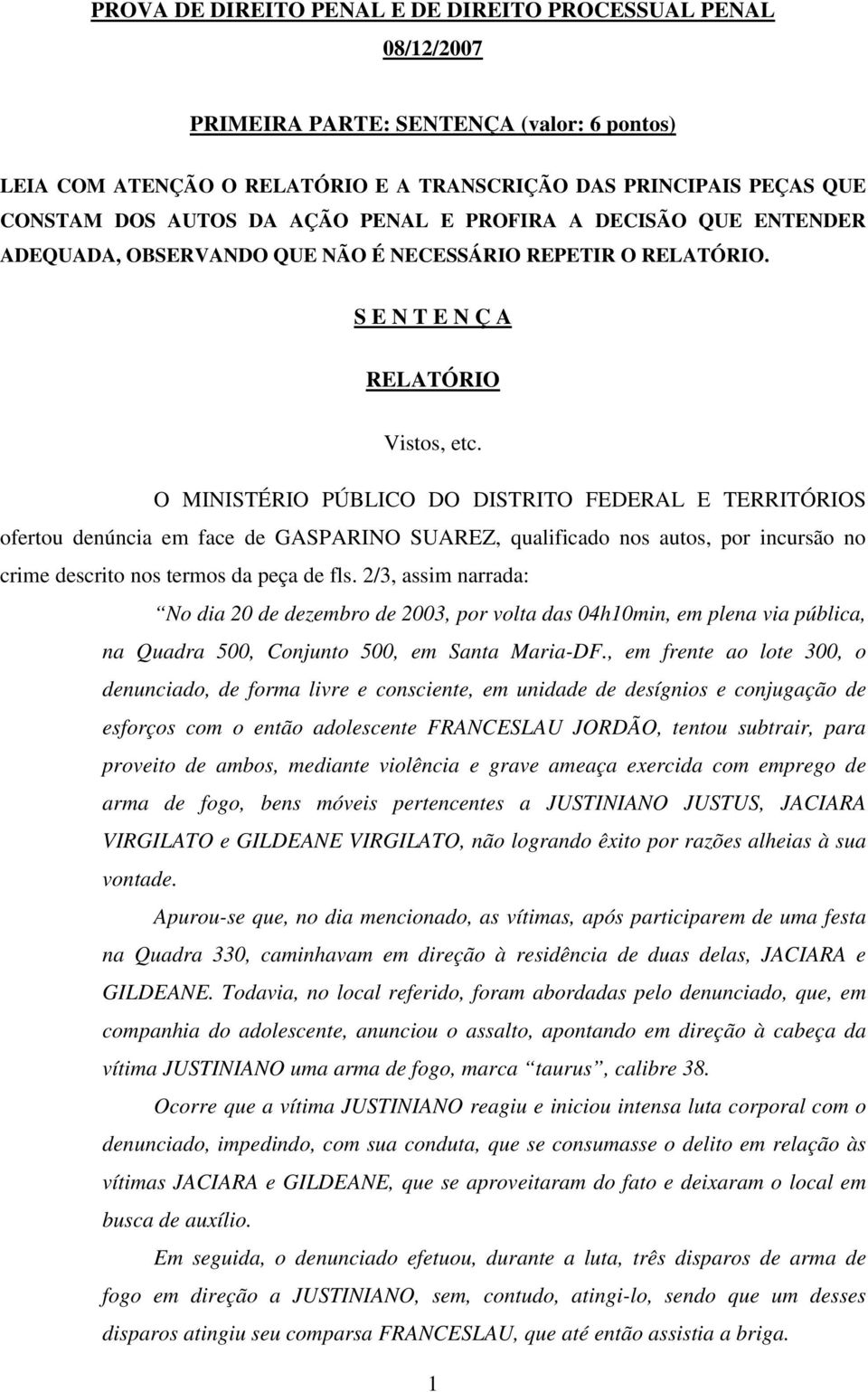 O MINISTÉRIO PÚBLICO DO DISTRITO FEDERAL E TERRITÓRIOS ofertou denúncia em face de GASPARINO SUAREZ, qualificado nos autos, por incursão no crime descrito nos termos da peça de fls.