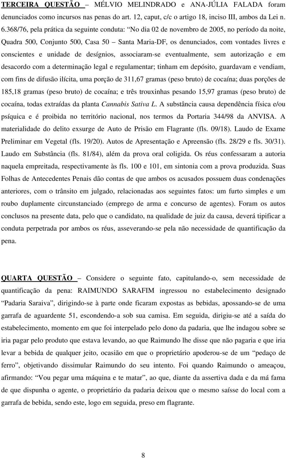 unidade de desígnios, associaram-se eventualmente, sem autorização e em desacordo com a determinação legal e regulamentar; tinham em depósito, guardavam e vendiam, com fins de difusão ilícita, uma