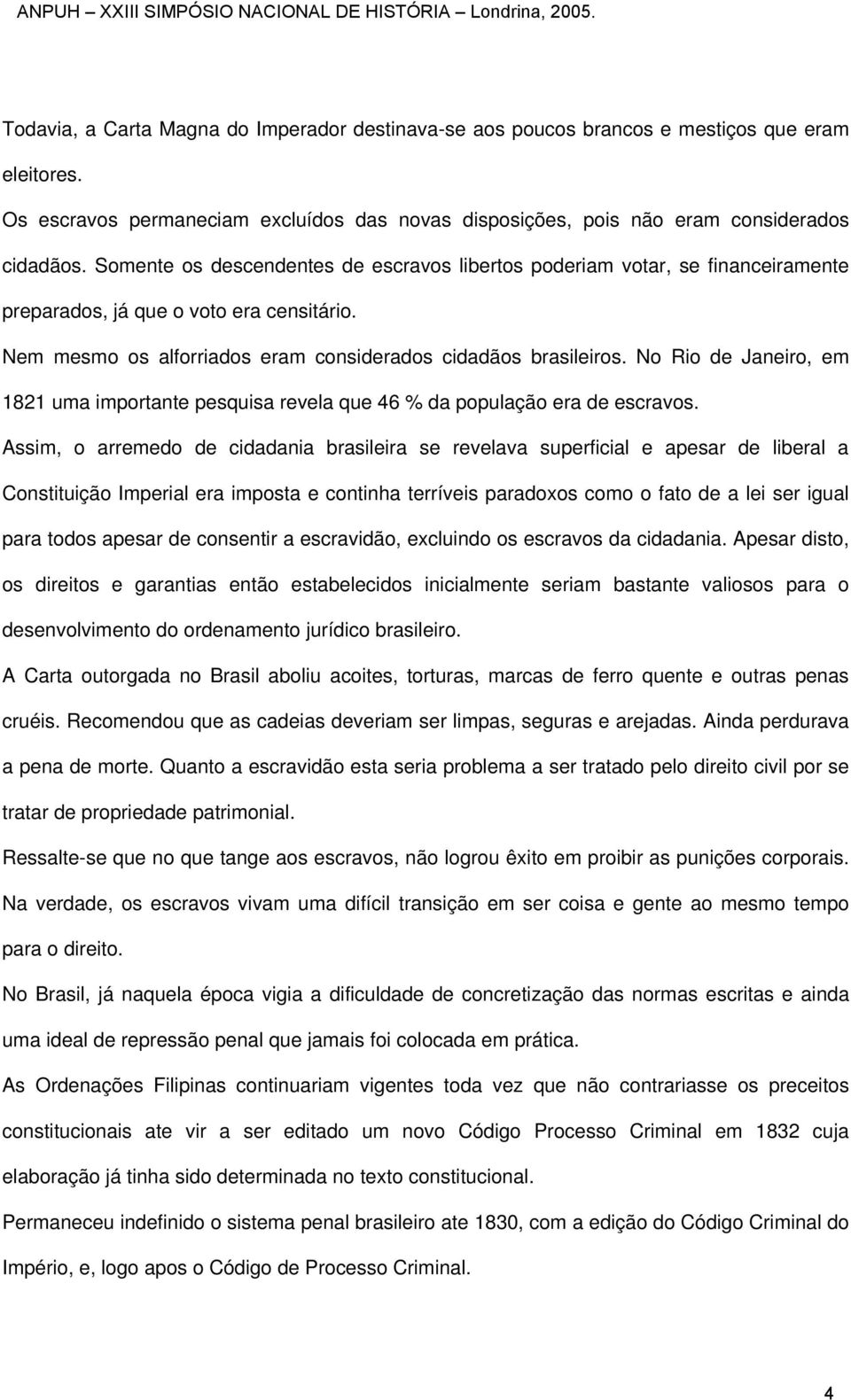 No Rio de Janeiro, em 1821 uma importante pesquisa revela que 46 % da população era de escravos.