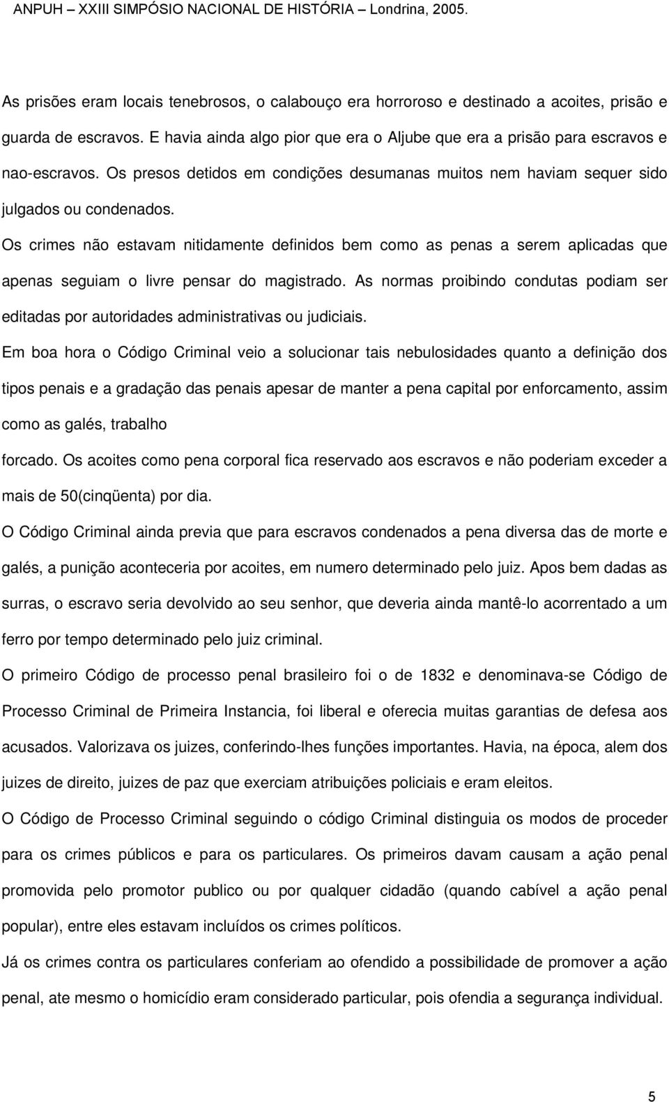 Os crimes não estavam nitidamente definidos bem como as penas a serem aplicadas que apenas seguiam o livre pensar do magistrado.