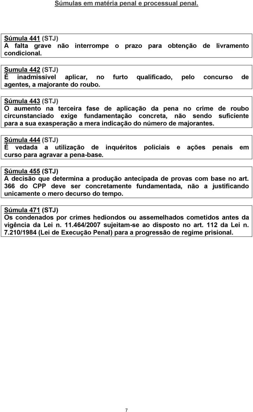 Súmula 443 (STJ) O aumento na terceira fase de aplicação da pena no crime de roubo circunstanciado exige fundamentação concreta, não sendo suficiente para a sua exasperação a mera indicação do número