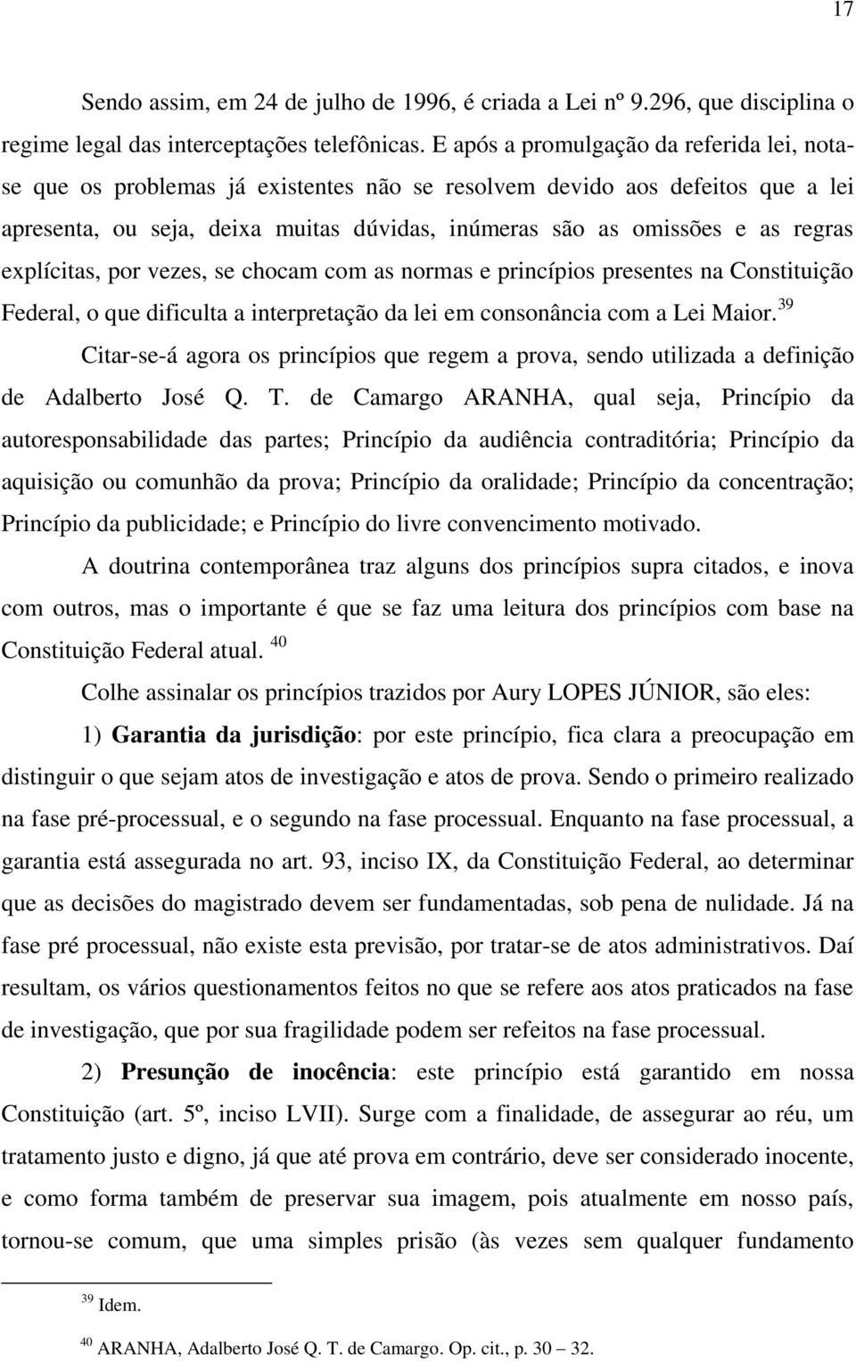 regras explícitas, por vezes, se chocam com as normas e princípios presentes na Constituição Federal, o que dificulta a interpretação da lei em consonância com a Lei Maior.