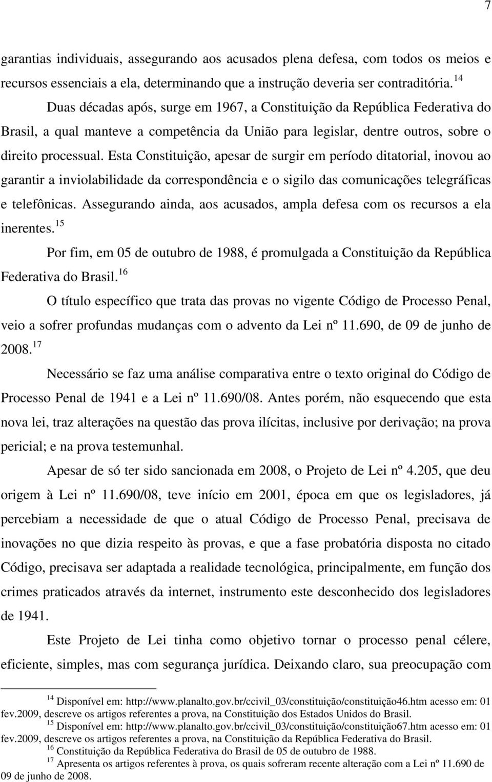 14 Duas décadas após, surge em 1967, a Constituição da República Federativa do Brasil, a qual manteve a competência da União para legislar, dentre outros, sobre o direito processual.