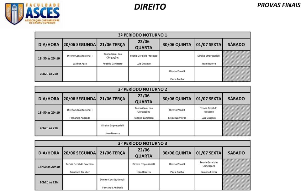 Direito Penal I Teoria Geral do Processo Fernando Andrade Rogério Canizzaro Felipe Negreiros Luiz Gustavo Direito Empresarial I Jean Bezerra 3º PERÍODO NOTURNO 3 22/06 21/06 TERÇA 01/07