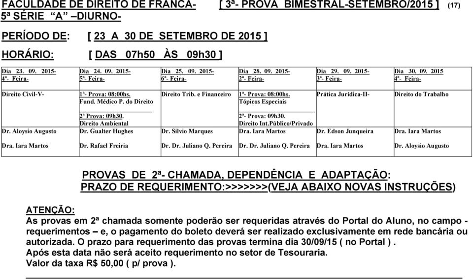 Direito Ambiental Dr. Gualter Hughes Direito Trib. e Financeiro Dr. Silvio Marques 1ª- Prova: 08:00hs.