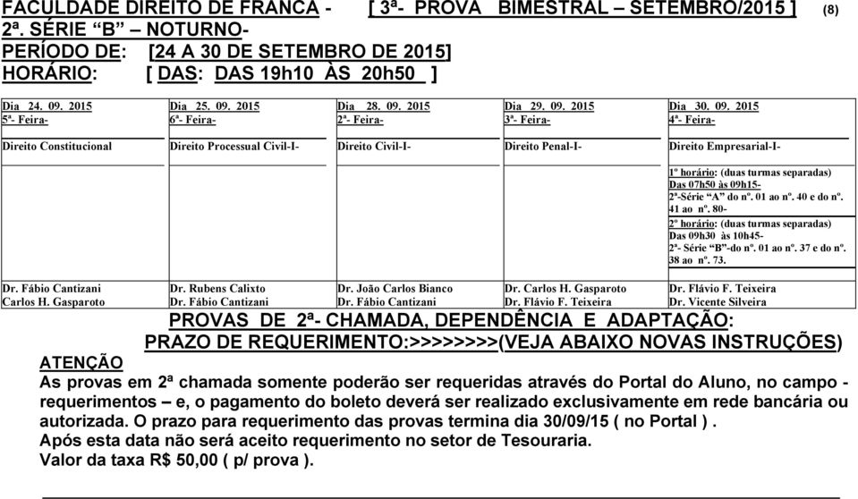 2015 _ Direito Civil-I- _ Direito Penal-I- Direito Empresarial-I- 1º horário: (duas turmas separadas) Das 07h50 às 09h15-2ª-Série A do nº. 01 ao nº. 40 e do nº. 41 ao nº.