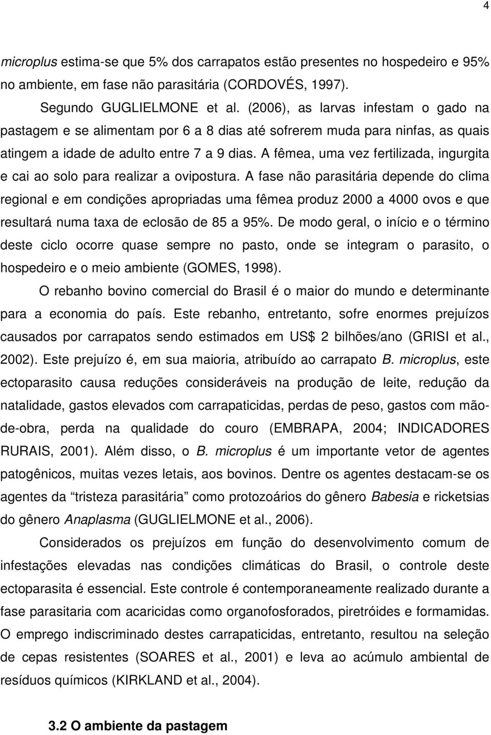 A fêmea, uma vez fertilizada, ingurgita e cai ao solo para realizar a ovipostura.