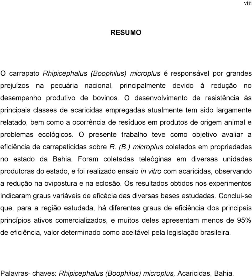 ecológicos. O presente trabalho teve como objetivo avaliar a eficiência de carrapaticidas sobre R. (B.) microplus coletados em propriedades no estado da Bahia.