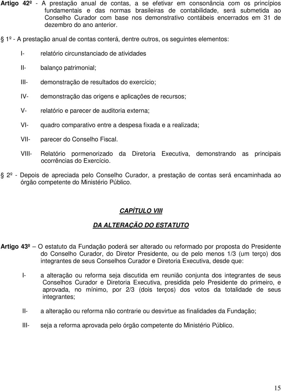 1º - A prestação anual de contas conterá, dentre outros, os seguintes elementos: I- relatório circunstanciado de atividades I balanço patrimonial; demonstração de resultados do exercício;