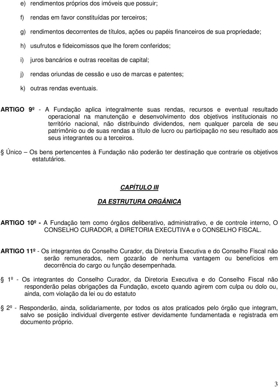 ARTIGO 9º - A Fundação aplica integralmente suas rendas, recursos e eventual resultado operacional na manutenção e desenvolvimento dos objetivos institucionais no território nacional, não