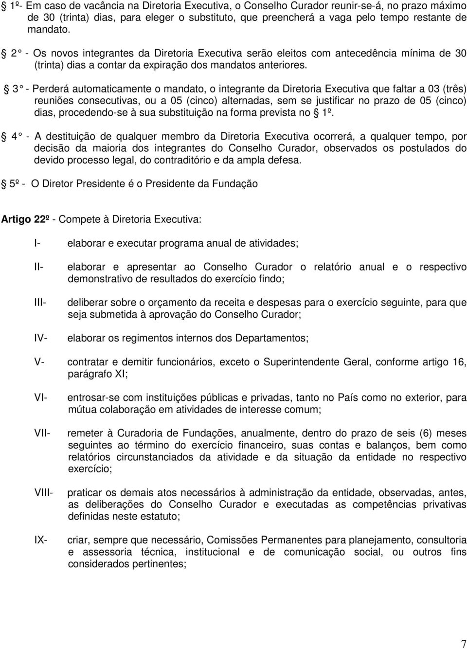 3 - Perderá automaticamente o mandato, o integr ante da Diretoria Executiva que faltar a 03 (três) reuniões consecutivas, ou a 05 (cinco) alternadas, sem se justificar no prazo de 05 (cinco) dias,