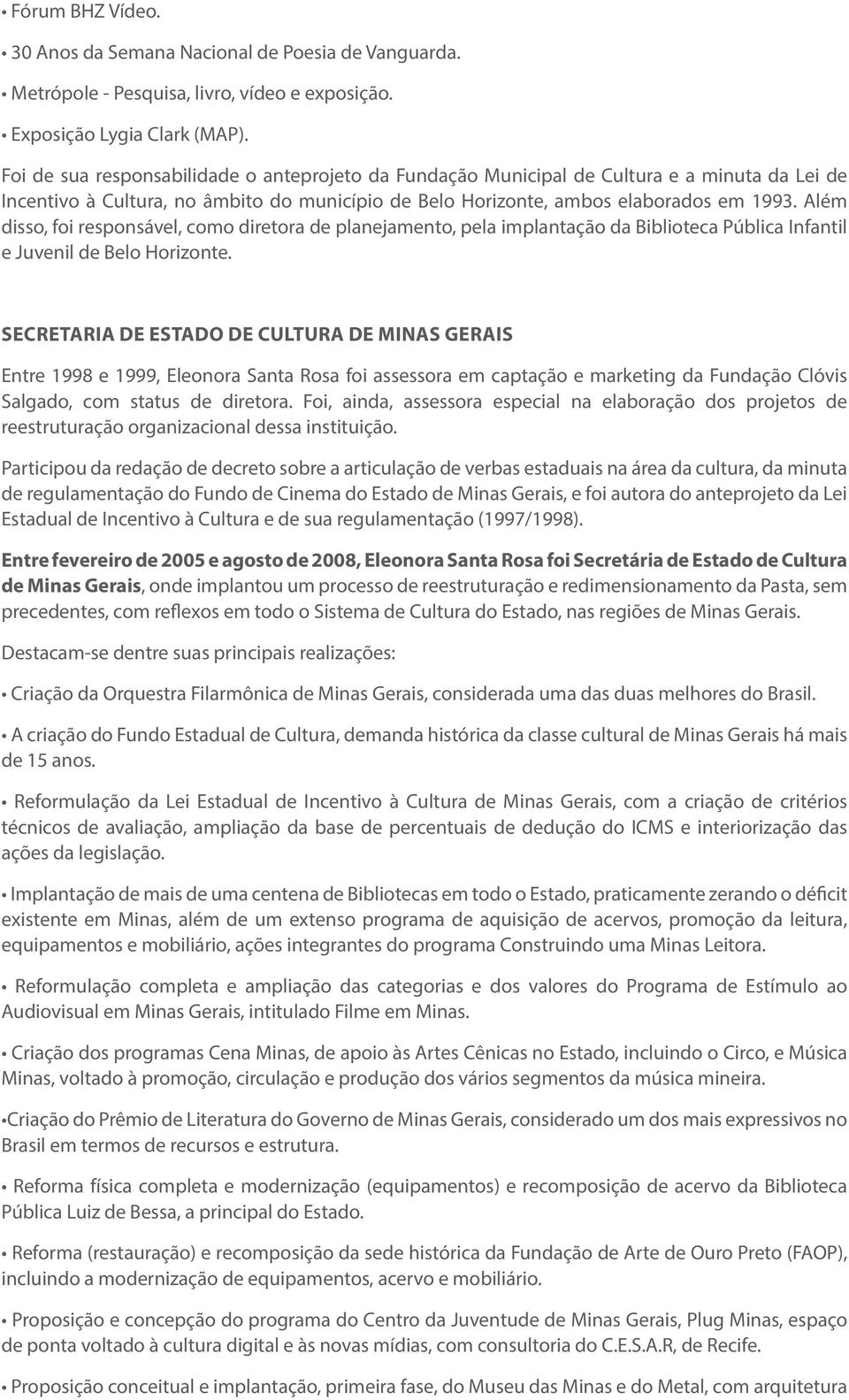 Além disso, foi responsável, como diretora de planejamento, pela implantação da Biblioteca Pública Infantil e Juvenil de Belo Horizonte.