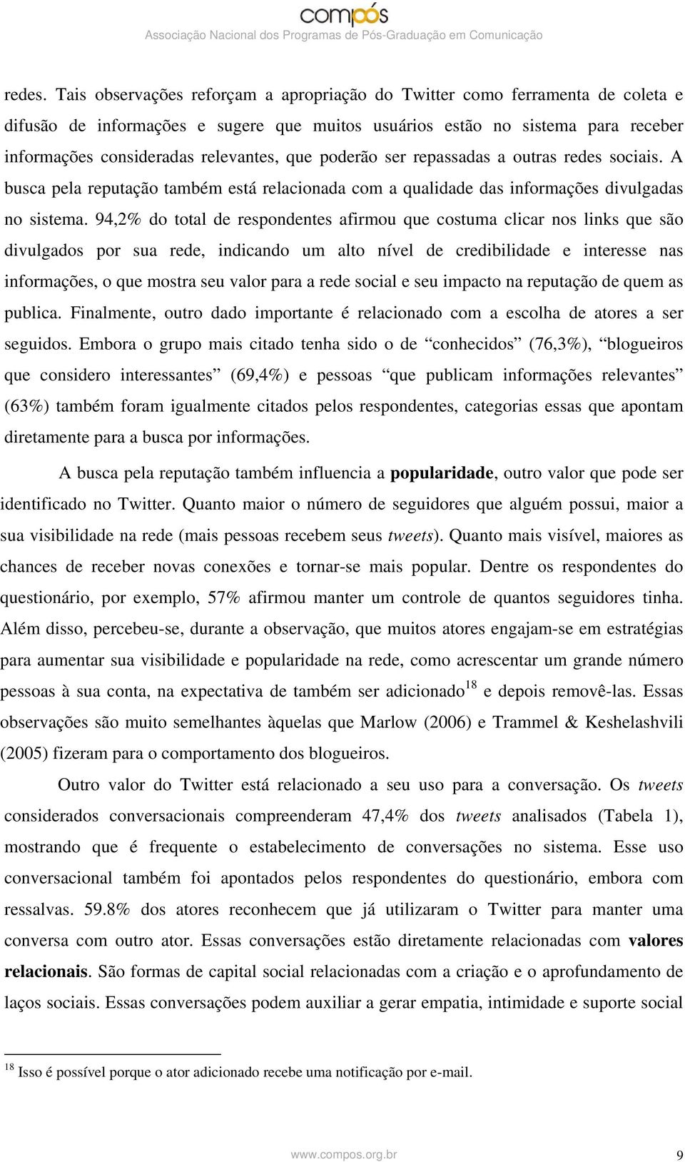 que poderão ser repassadas a outras redes sociais. A busca pela reputação também está relacionada com a qualidade das informações divulgadas no sistema.