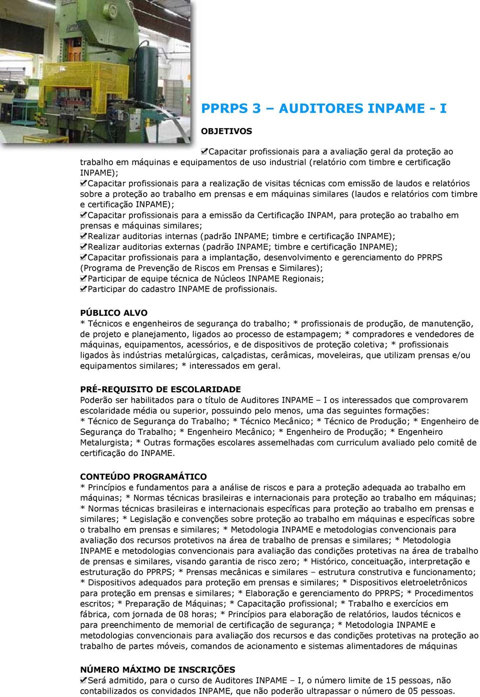 timbre e certificação INPAME); Capacitar profissionais para a emissão da Certificação INPAM, para proteção ao trabalho em prensas e máquinas similares; Realizar auditorias internas (padrão INPAME;