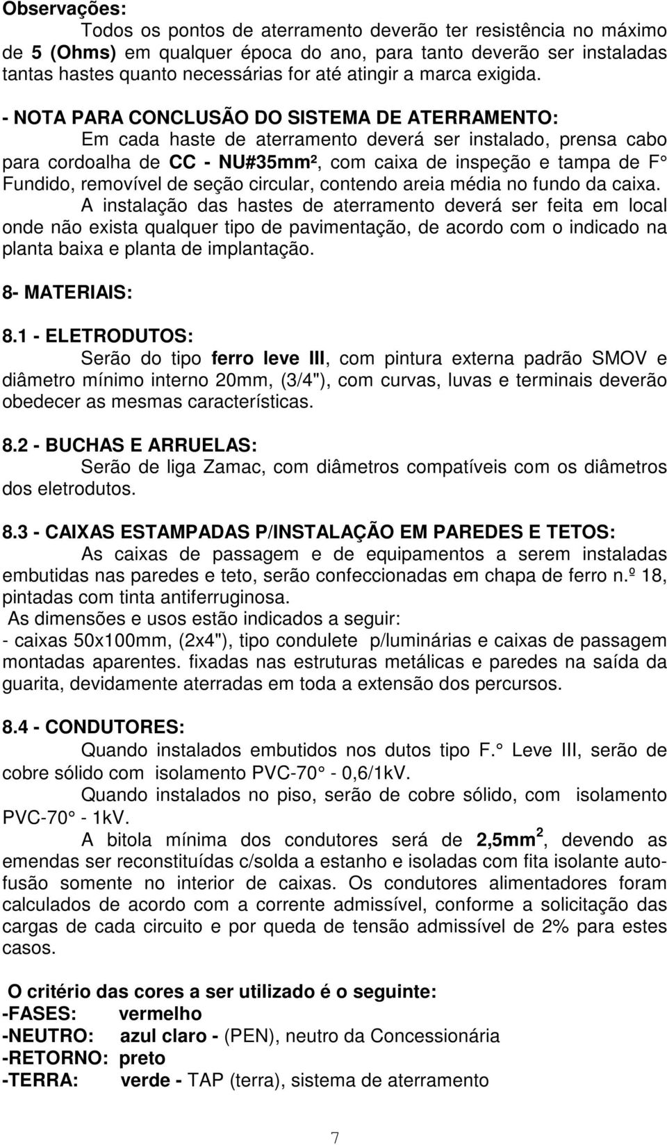 - NOTA PARA CONCLUSÃO DO SISTEMA DE ATERRAMENTO: Em cada haste de aterramento deverá ser instalado, prensa cabo para cordoalha de CC - NU#35mm², com caixa de inspeção e tampa de F Fundido, removível