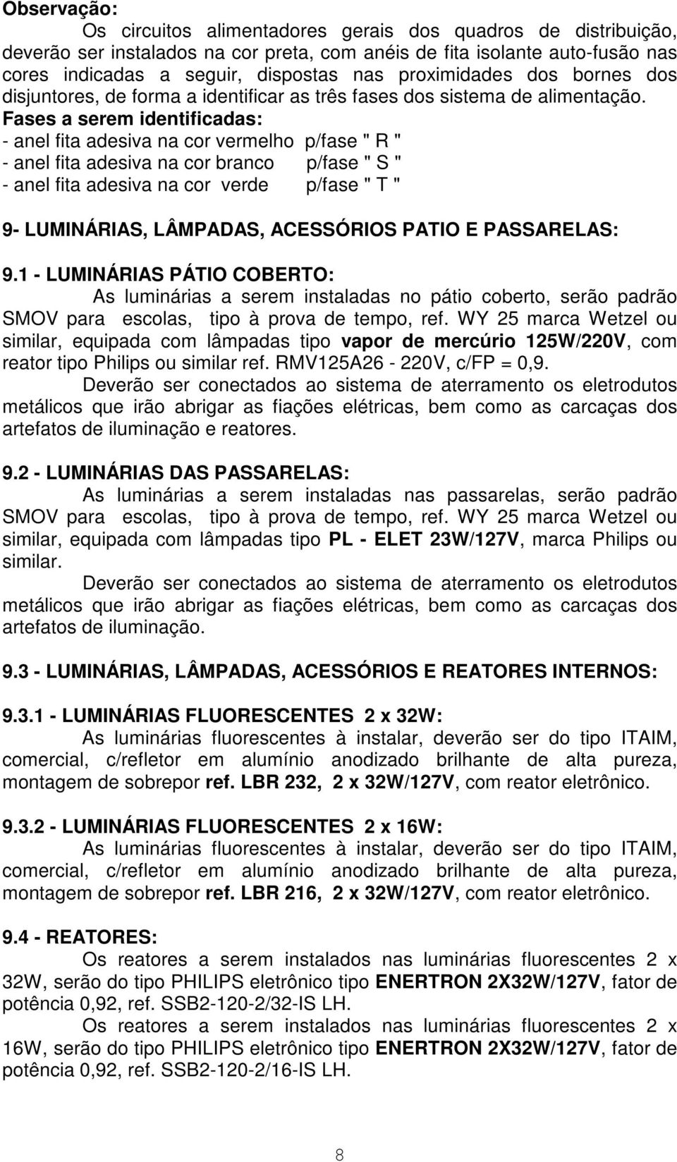 Fases a serem identificadas: - anel fita adesiva na cor vermelho p/fase " R " - anel fita adesiva na cor branco p/fase " S " - anel fita adesiva na cor verde p/fase " T " 9- LUMINÁRIAS, LÂMPADAS,