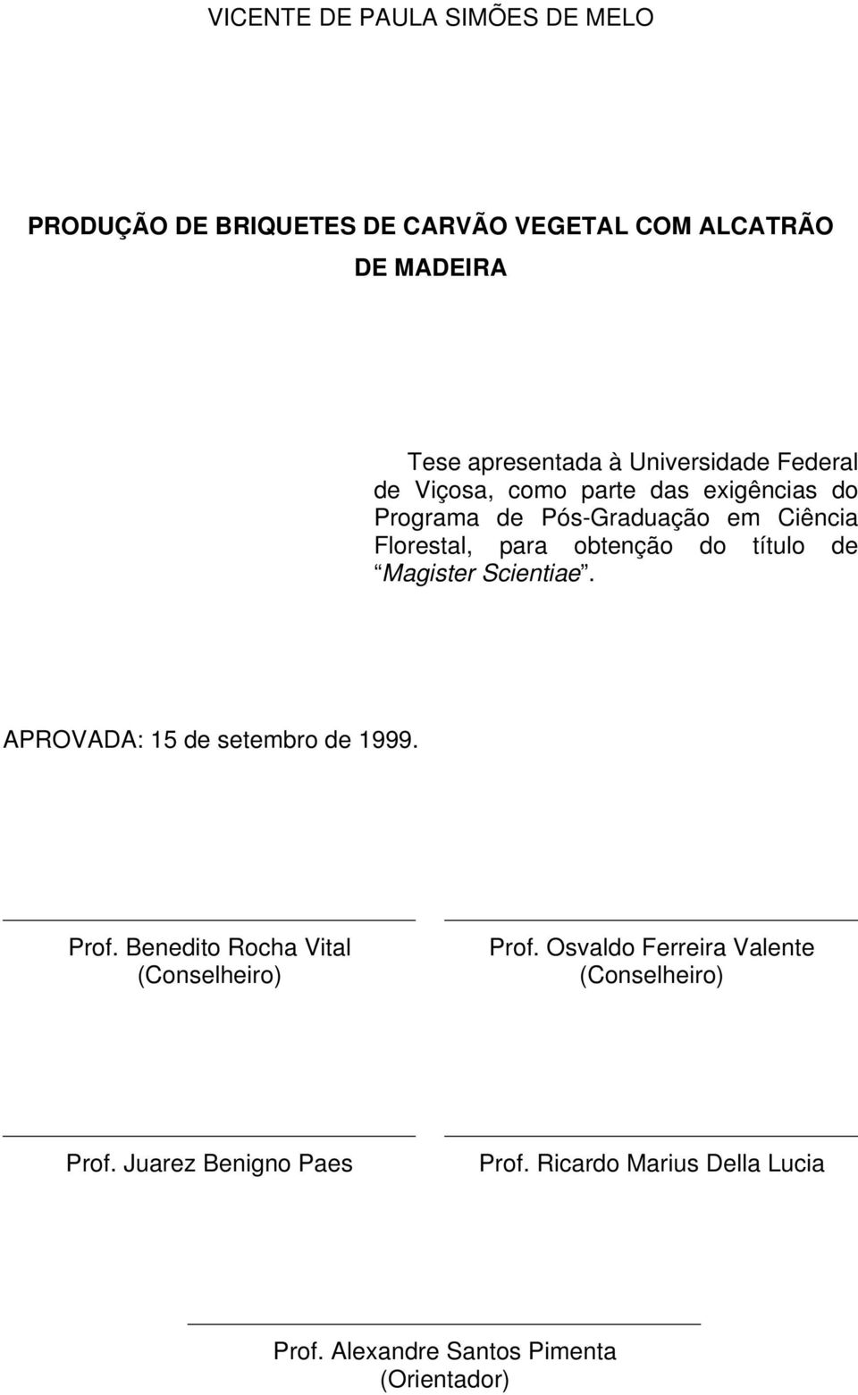 do título de Magister Scientiae. APROVADA: 15 de setembro de 1999. Prof. Benedito Rocha Vital (Conselheiro) Prof.