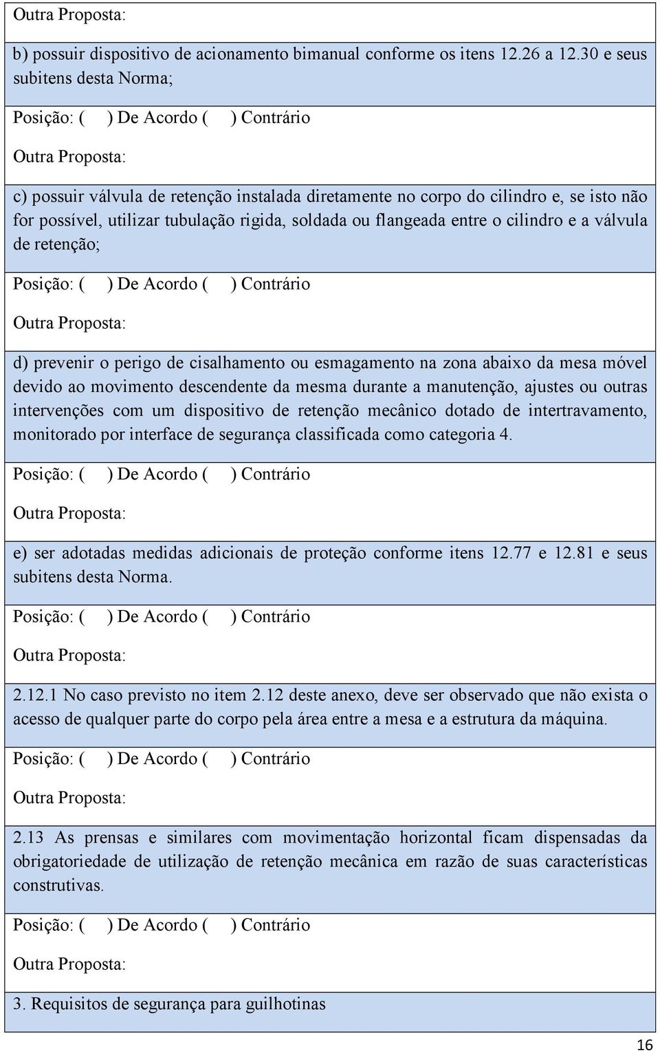 e a válvula de retenção; d) prevenir o perigo de cisalhamento ou esmagamento na zona abaixo da mesa móvel devido ao movimento descendente da mesma durante a manutenção, ajustes ou outras intervenções